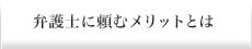 弁護士に頼むメリットとは